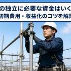 鳶の独立に必要な資金はいくら？初期費用・収益化のコツを解説